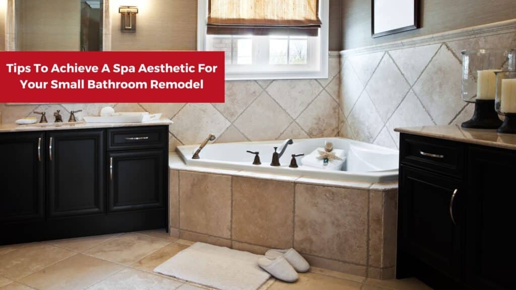 Tips To Achieve A Spa Aesthetic For Your Small Bathroom Remodel