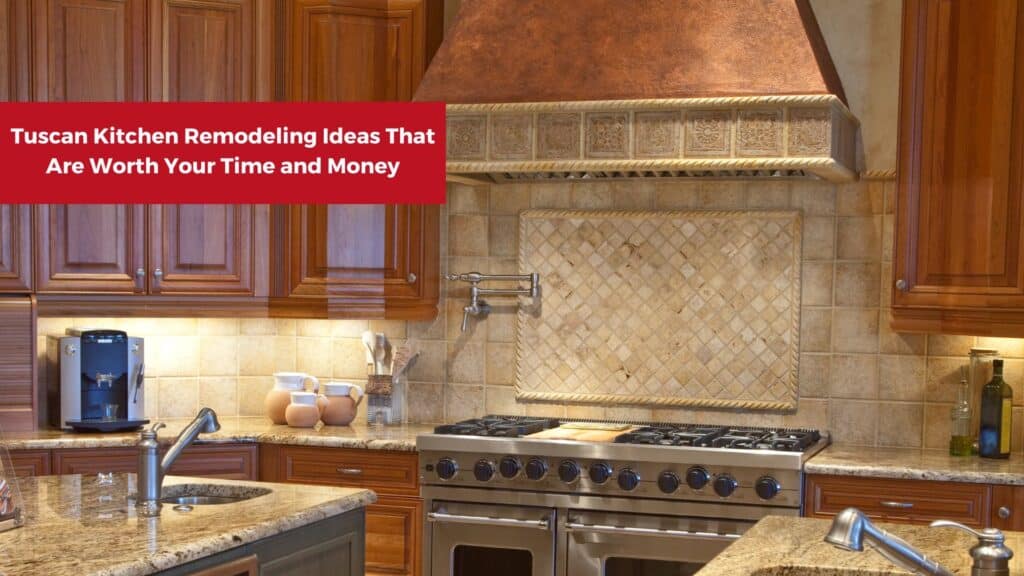 Tuscan Kitchen Remodeling Ideas That Are Worth Your Time and Money