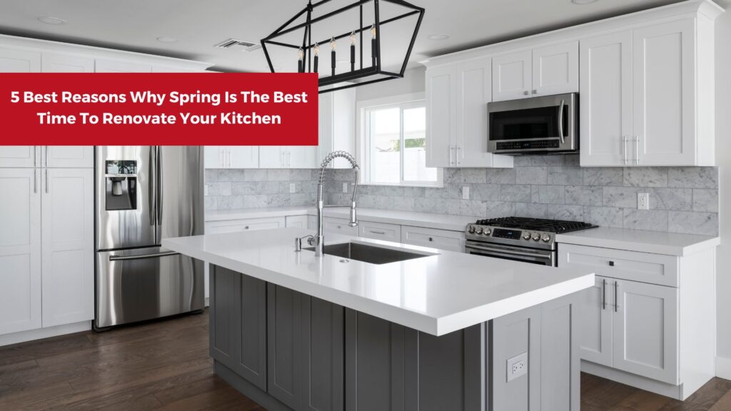 5 Best Reasons Why Spring Is The Best Time To Renovate Your Kitchen with white cabinets